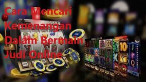 Cara Mencari Kemenangan Dalam Bermain Judi Online