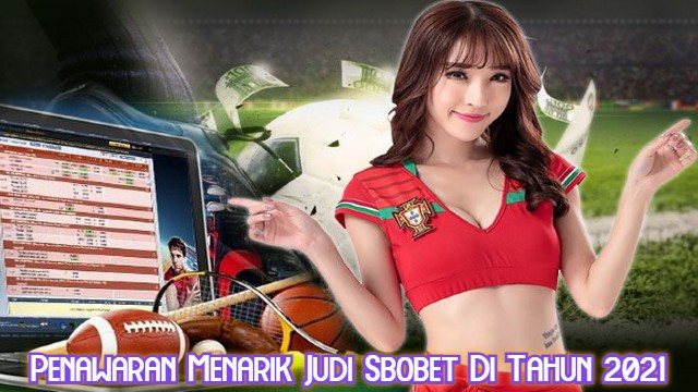 Penawaran Menarik Judi Sbobet Di Tahun 2021