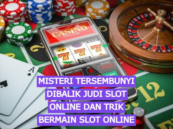 Misteri Tersembunyi Dibalik Judi Slot Online Dan Trik Bermain Slot Online