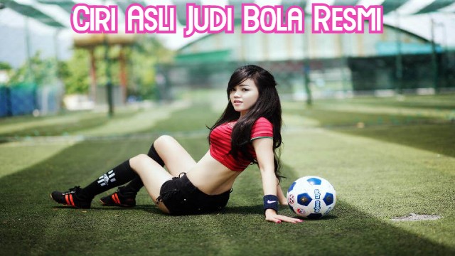 Ciri Asli Judi Bola Resmi