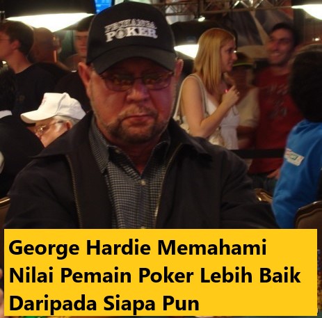George Hardie Memahami Nilai Pemain Poker Lebih Baik Daripada Siapa Pun