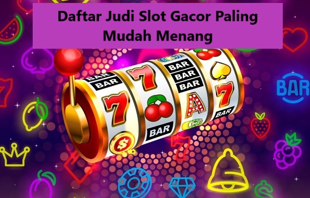 Daftar Judi Slot Gacor Paling Mudah Menang