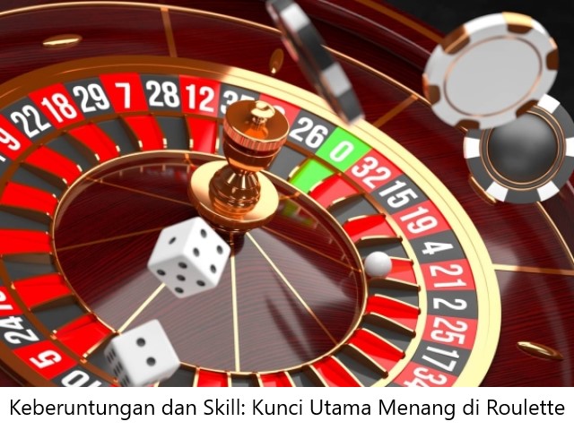 Keberuntungan dan Skill: Kunci Utama Menang di Roulette