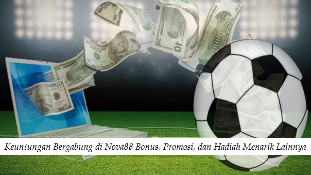 Keuntungan Bergabung di Nova88 Bonus, Promosi, dan Hadiah Menarik Lainnya
